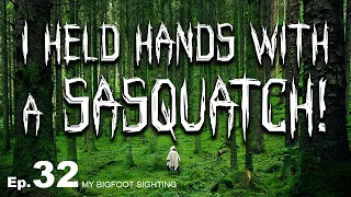 My Bigfoot Sighting Episode 32 - I Held Hands with a Sasquatch!