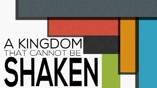 A Kingdom That Cannot Be Shaken - Hebrews 12:25-29