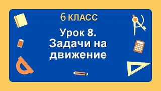 6 класс. Урок 8. Задачи на движение: теория