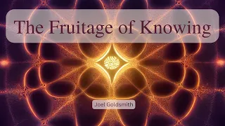 The Fruitage of Knowing God Aright, Joel Goldsmith