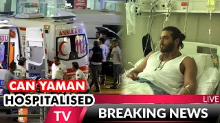 Shocking news! Can Yaman hospitalized | Can Yaman surgery