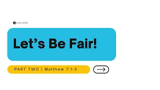 “Let’s Be Fair (Part Two)” (Mt. 7:1-5) Pastor Mel Caparros May 16, 2021 Sunday Service