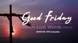 The Seven Last Words | Part 3 | Good Friday