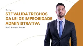 STF valida trechos da Lei de Improbidade Administrativa - Procurador Rodolfo Penna