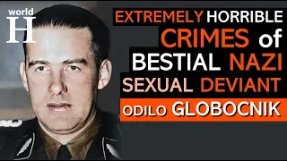 Odilo Globocnik - Bestial NAZI Torturer, Killer & Sadistic Deviant & his EXTREMELY Horrible Crimes