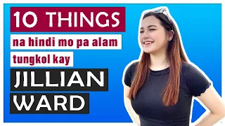 10 THINGS Na Hindi Mo Pa Alam Tungkol Kay JILLIAN WARD.