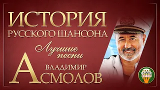 ВЛАДИМИР АСМОЛОВ ✮ ИСТОРИЯ РУССКОГО ШАНСОНА ✮ ЛУЧШИЕ ПЕСНИ ✮ ДУШЕВНЫЕ ХИТЫ ✮