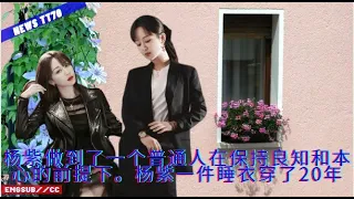 ENG SUB -#杨紫 做到了一个普通人在保持良知和本心的前提下。#杨紫 一件睡衣穿了20年   【NEWS TT7004月15日】