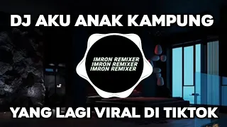 DJ ANAK KAMPUNG REMIX VIRAL TIKTOK TERBARU 2024 - AKU ANAK KAMPUNG