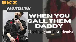 SKZ imagine | when you call them daddy (them as your best friend) @lavender_dip