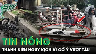 Tối 25/5: Nam Thanh Niên Cố Ý Vượt Tàu Hỏa, Phớt Lờ Phản Ứng Dữ Dội Của Người Dân Dẫn Đến Nguy Kịch