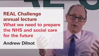 REAL Challenge annual lecture: What we need to prepare the NHS and social care for the future