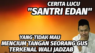 GUS BAHA. CERITA LUCU "SANTRI EDAN" YANG TIDAK MAU MENCIUM TANGAN SEORANG GUS TERKENAL WALI JADZAB