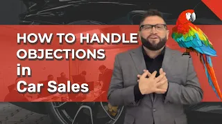 How to Handle Objections in Car Sales: The Polite Parrot Sales Technique