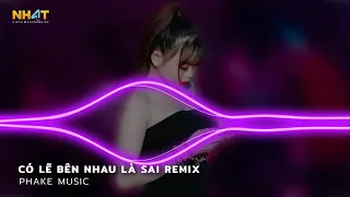 Nói Em Nghe Đi Có Lẽ Bên Nhau Là Sai Remix , Có Lẽ Bên Nhau Là Sai Remix - Nhạc Hot TikTok 2024