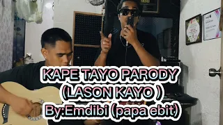 KAPE TAYO PARODY (LASON KAYO) by:emdibi (papa ebit)