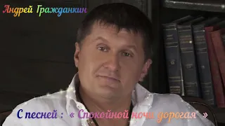 Андрей Гражданкин с песней  СПОКОЙНОЙ НОЧИ ДОРОГАЯ