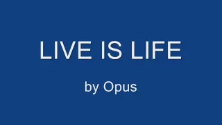 Live is Life - Opus