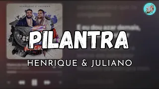 PILANTRA - HENRIQUE & JULIANO (LETRA)