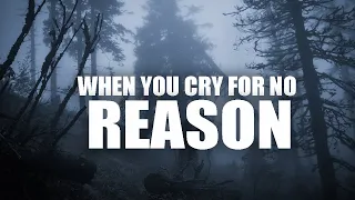 WHEN YOU CRY FOR NO REASON