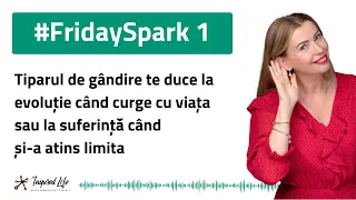 #FridaySpark 1 - Tiparul de gândire te duce la evoluție când curge cu viața