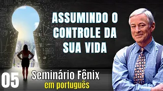 Seminário Fênix em português - 05 - Assumindo O Controle De Sua Vida