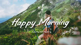 Happy Morning | A Good Day is waiting for you | Indie/Pop/Folk Playlist with chill vibes only