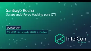 IntelCon 2020 Ciberinteligencia -  Scrapeando Foros Hacking para CTI (Santiago Rocha)
