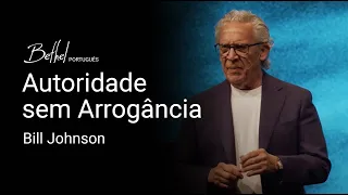 Autoridade sem Arrogância | Bill Johnson | 21 ABR 2024