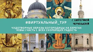 #виртуальный_тур  ЧУДОТВОРНЫЕ ОБРАЗЫ БОГОРОДИЦЫ НА БЕРЕГАХ НЕВЫ I Часть 1. Всех Скорбящих Радость