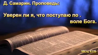 "Уверен ли я, что поступаю по воле Бога". Д. Самарин. Проповедь. МСЦ ЕХБ.