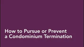 How to Pursue or Prevent a Condominium Termination