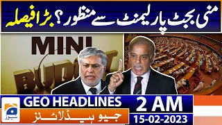 Geo News Headlines 2 AM - Decision to pass the mini-budget to Parliament| 15th Feb 2023