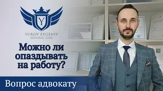 Можно ли опаздывать на работу? Адвокат Юров [4K]