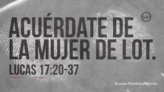 Lucas 17:20-37 — «Acuérdate de la mujer de Lot.»