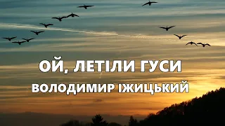 Ой, летіли гуси - Запальна Українська пісня. Виконує - Володимир Іжицький