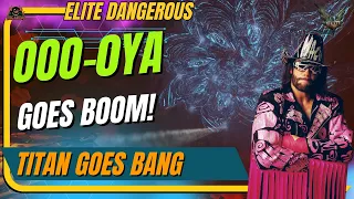 OYA goes BOOM - TITAN Goes Critical  - Elite Dangerous  LIVE [PARTNER]