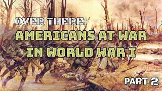 Over There: Americans at War in WW1 (Part 2)