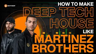 How To Make DEEP TECH HOUSE Like MARTINEZ BROTHERS