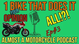 1 Bike That Does It All?! - Your Opinion | Almost A Motorcycle Podcast - Ep#3