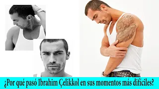 ¿Por qué pasó Ibrahim Çelikkol en sus momentos más difíciles?