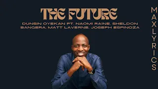 The Future | Dunsin Oyekan | LYRICS | ft. Naomi Raine,Sheldon Bangera,Matt Laverne,Joseph Espinoza