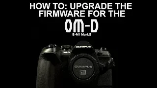 How To: Upgrade the Firmware for the Olympus EM-1 Mark II