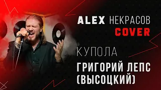 Григорий Лепс (Высоцкий) - Купола (кавер ALEX Некрасов)