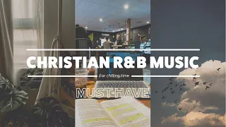 Christian Playlist for Chilling - R&B I Must-Have