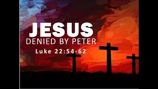 JESUS DENIED BY PETER LUKE 22:54-62 by Pastor Jeff Saltzmann