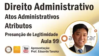 Direito Administrativo - Atos Administrativos - Atributos - Presunção de Legitimidade  - Aula 99