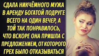 Сдала в аренду никчёмного мужа богатой подруге на один вечер, а той так понравилось, что вскоре...