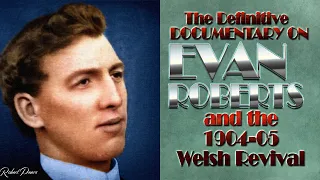 The Definitive Documentary on Evan Roberts and the Welsh Revival of 1904 05