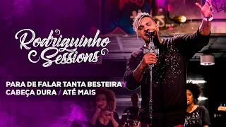 Rodriguinho Sessions - Para De Falar Tanta Besteira / Cabeça Dura / Até Mais